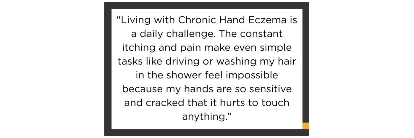 Living with Chronic Hand Eczema is a daily challenge.